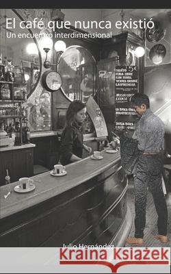 El café que nunca existió: El café que nunca existió Julio Hernández 9798712031931