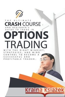 Options Trading Crash Course: The Ultimate Crash Course and Beginner's Guide to Trade in Options with the Right Mindset, Strategies, and Mind Contro Coinbite, Richard 9798712141159 Independently published