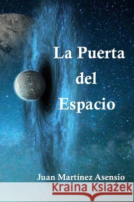 La puerta del espacio Juan Martínez Asensio, Juan Martínez Asensio 9798712147908 Independently Published