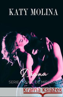 Diana: Serie Cruce de Miradas (libro 3) Katy Molina 9798712158997 Independently Published