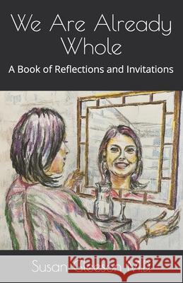 We Are Already Whole: A Book of Reflections and Invitations Gleeson, Susan 9798712313914
