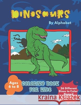 Dinosaurs By Alphabet Coloring Book For Kids: Great Gift for Boys & Girls Aged 6 - 8 Journals, Royal People 9798712339068 Independently Published