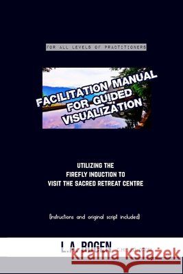 Facilitation Manual for Guided Visualization: Visit the Sacred Retreat Centre Bogen, Laura 9798712359639 Independently Published
