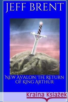 New Avalon: The Return of King Arthur Brent, Jeff 9798712403462