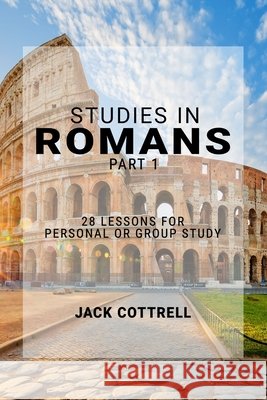 Studies in Romans - Part 1: 28 Lessons for Personal or Group Study Jack Cottrell 9798712405848