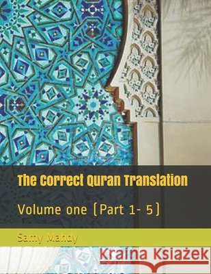 The Correct Quran Translation: Volume one (Part 1- 5) Mahdy, Samy 9798712476657