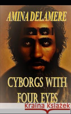 Cyborgs With Four Eyes Amina Delamere 9798712619481 Independently Published