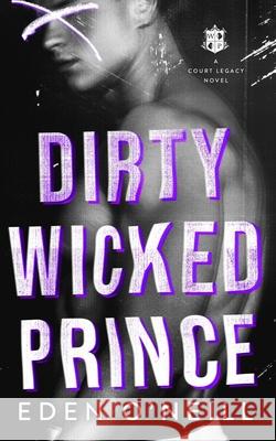Dirty Wicked Prince: A Dark High School Bully Romance O'Neill, Eden 9798712756490 Independently published