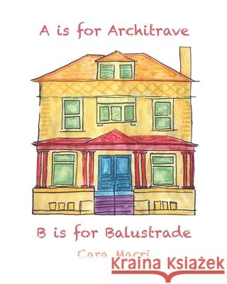 A is for Architrave, B is for Balustrade Cara Macri 9798712819683 Independently Published
