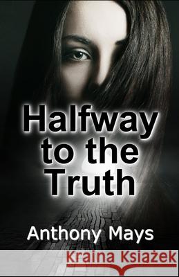 Halfway to the Truth Anthony Mays 9798712936700