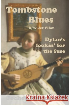Tombstone Blues b/w Jet Pilot: Dylan's lookin' for the fuse Markhorst, Jochen 9798713000837