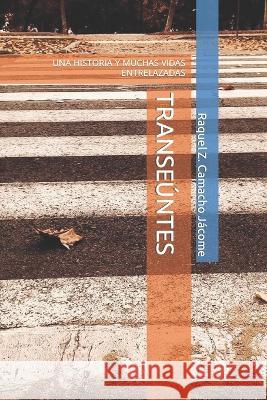 Transeúntes: Una Historia Y Muchas Vidas Entrelazadas Raquel Z Camacho Jácome, José Luis Camacho Martínez 9798713065478 Independently Published
