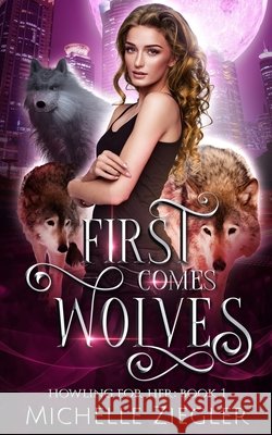 First Comes Wolves: Fated Mates Wolf Shifter Romance Ziegler, Michelle 9798713210212 Independently Published