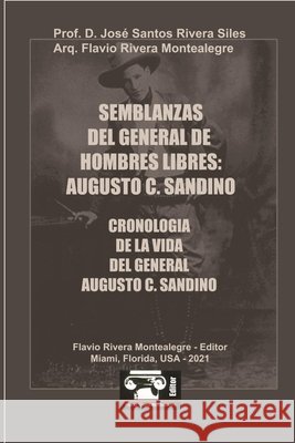 Semblanzas del General de Hombres Libres: Augusto C. Sandino Rivera-Montealegre, Flavio, Rivera Siles, Jose Santos 9798713316525