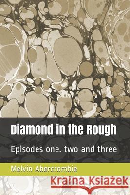 Diamond in the Rough: Episodes one. two and three Melvin Abercrombie 9798713460365 Independently Published