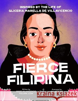 Fierce Filipina: Inspired by the Life of Gliceria Marella de Villavicencio Maxie Villavicencio Pulliam, Jill Arteche 9798713539504 Independently Published