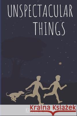 Unspectacular Things Harris Kendal A Harris 9798713741112 Independently published