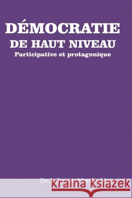 La Démocratie Haut Niveau: Participatif et protagoniste Jeffrey Morales Vegas 9798713766849 Independently Published