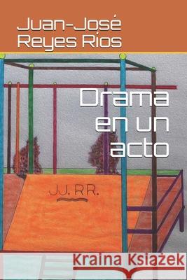 Drama en un acto Juan-José Reyes Ríos 9798713952754