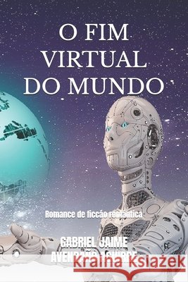 O Fim Virtual Do Mundo: Romance de ficcáo romántica Gabriel Jaime Avendaño Aguirre 9798714005787