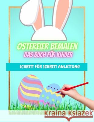 Ostereier bemalen das Buch für Kinder Schritt für Schritt Anleitung: 39 Vorlagen zum bemalen von Ostereiern Bastelbuch für Ostern Eier bemalen Sahra Fine 9798714018978