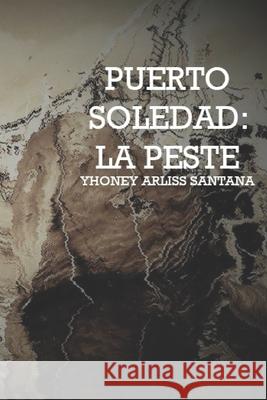 Puerto Soledad: La peste Yhoney Arliss Santana, Facundo - Santana 9798714088704 Independently Published