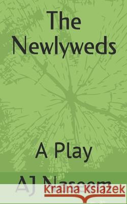 The Newlyweds: A Play Aj Naseem 9798714526275 Independently Published