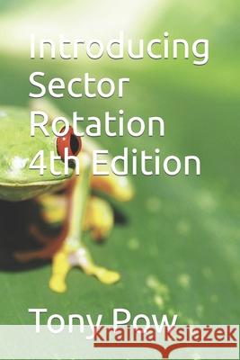 Introducing Sector Rotation 4th Edition Pow, Tony 9798714569265 Independently published