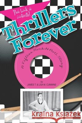 Thrillers Forever: A fifties rock-n-roll story Lisa M Cummins, James T Cummins 9798714635816 Independently Published