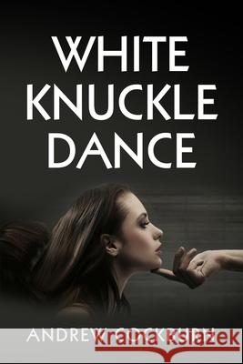 White Knuckle Dance Andrew Cockburn 9798714815539 Independently Published
