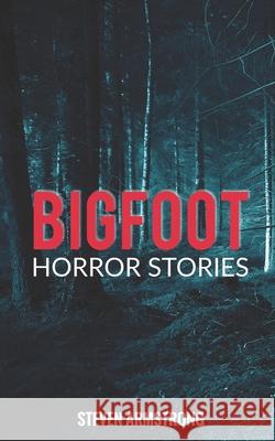 Bigfoot Horror Stories Steven Armstrong 9798714965821