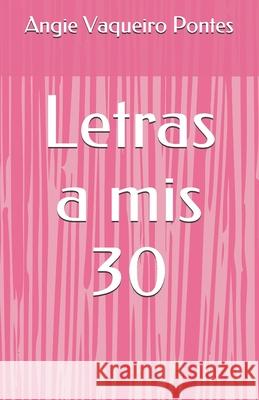 Letras a mis 30 Vaqueiro Pontes Angie Vaqueiro Pontes 9798714987588 Independently published