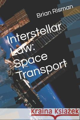 Interstellar Law: Space Transport Risman, Brian a. 9798715257451 Independently published