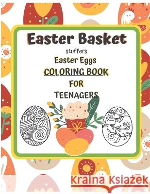 Easter Basket Stuffers Easter Eggs COLORING BOOK For Teenagers: Enjoy Spring & Celebrate Easter with Books Big Eggs for Kids and Teenangers Gifts Craf Creative, Bib 9798715345615 Independently published