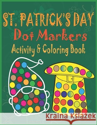 St. Patrick's Day Dot Markers Activity & Coloring Book: Easy Big Dots Do a Dot Coloring Book for Kids, Preschoolers and Toddlers - Happy Fun Saint Pat Publishing, Hama Soma 9798715392411