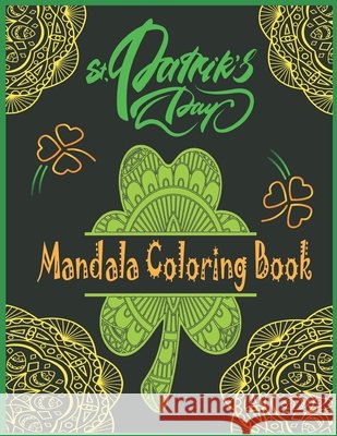 St. Patrick's day Mandala Coloring Book: Happy Saint. Patrick's day Shamrock Mandala Coloring Book for Adults - Fun and Stress Relieving Designs to Co Publishing, Hama Soma 9798715403001