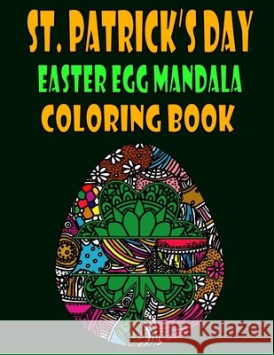 St. Patrick's Day Easter Egg Mandala Coloring Book: Big Eggs Mandela Coloring Book For Adults Relaxation and Stress Management - St. Patrick's Day Col Publishing, Hama Soma 9798715409973