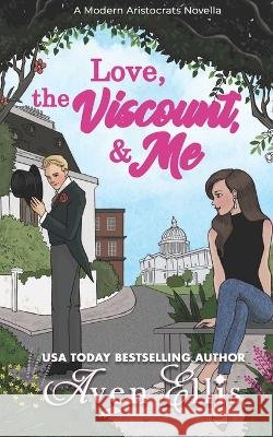 Love, the Viscount, & Me Aven Ellis   9798715422019 Independently Published