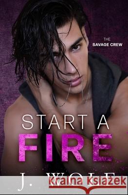 Start a Fire: A Dark High School Bully Romance Wolf, J. 9798715470355 Independently published