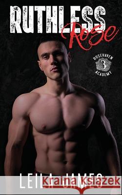 Ruthless Rose: A High School Bad Boy Romance Leila James 9798715474193