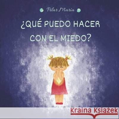¿Qué puedo hacer con el MIEDO?: Cuento sobre el miedo infantil Serrano, Pilar María Ruz 9798715571601