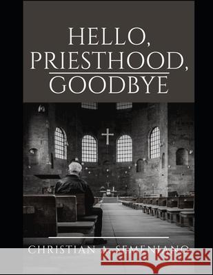 Hello, Priesthood, Goodbye Semeniano, Christian Amaranto 9798715728630 Independently published