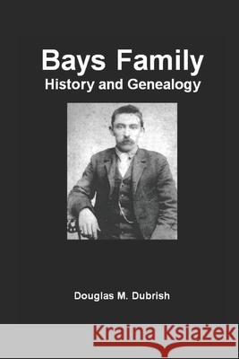 Bays Family History and Genealogy Douglas M Dubrish   9798715730053 Independently Published