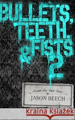 Bullets, Teeth, & Fists 2 Jason Beech 9798715736123