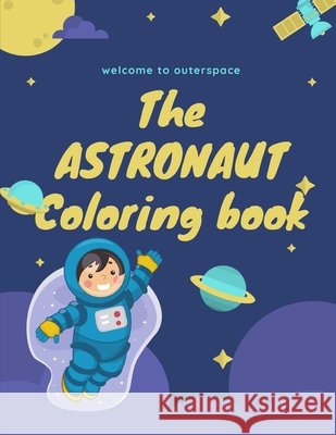The Astronaut Coloring Book: Welcome to outer space Jawad, Lubna 9798715904584