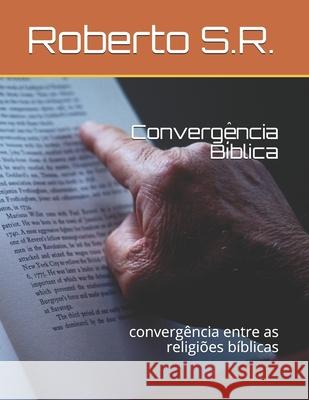 Convergência Bíblica: convergência entre as religiões bíblicas Roberto S R 9798715924063 Independently Published