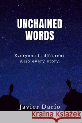 Unchained Words: Everyone is different. Also every story. Javier Dario 9798716228047 Independently Published