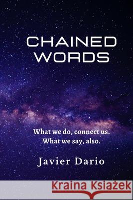 Chained Words: What we do, connect us. What we say, also. Javier Dario 9798716252349 Independently Published