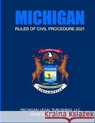 Michigan Rules of Civil Procedure 2021: As Revised Through March 1, 2021 Edwards Esq, Peter, Legal Publishing LLC, Michigan 9798716286580 Independently Published