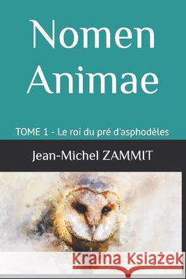 Nomen Animae: TOME 1 - Le roi du pré d'asphodèles Zammit, Jean-Michel 9798716307636 Independently Published